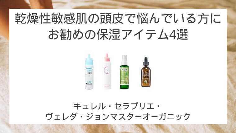 乾燥性敏感肌の頭皮で悩んでいる方にお勧めの保湿アイテム4選の記事タイトル